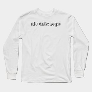 Nic dziwnego // Typography Design Long Sleeve T-Shirt